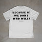 "If We Don't, Who Will?" T-Shirt