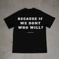 "If We Don't, Who Will?" T-Shirt